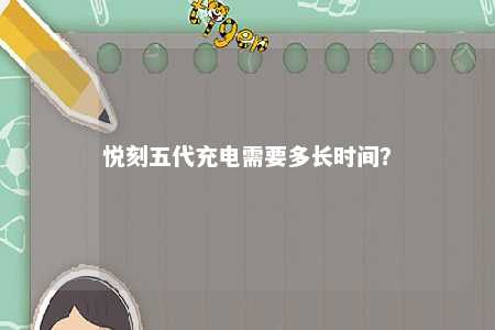 悦刻五代充电需要多长时间？ 